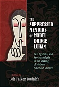 The Suppressed Memoirs of Mabel Dodge Luhan: Sex, Syphilis, and Psychoanalysis in the Making of Modern American Culture (Hardcover)