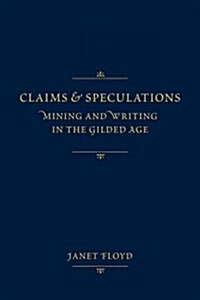 Claims and Speculations: Mining and Writing in the Gilded Age (Hardcover)