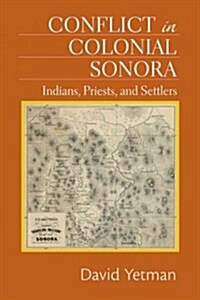Conflict in Colonial Sonora: Indians, Priests, and Settlers (Hardcover)