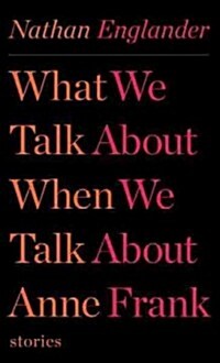 What We Talk about When We Talk about Anne Frank: Stories (Paperback)