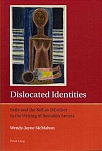 Dislocated Identities: Exile and the Self as (M)other in the Writing of Reinaldo Arenas (Paperback)