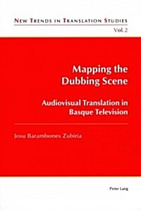 Mapping the Dubbing Scene: Audiovisual Translation in Basque Television (Paperback)