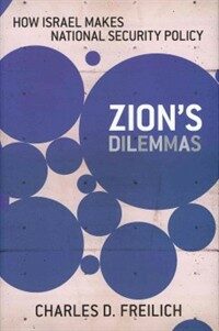 Zion's dilemmas : how Israel makes national security policy
