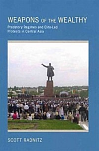 Weapons of the Wealthy: Predatory Regimes and Elite-Led Protests in Central Asia (Paperback)