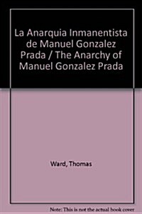 La Anarqu? Inmanentista de Manuel Gonz?ez Prada (Hardcover)