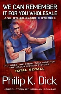 We Can Remember It for You Wholesale: And Other Classic Stories (Paperback)