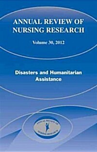 Annual Review of Nursing Research, Volume 30, 2012: Disasters and Humanitarian Assistance (Hardcover)