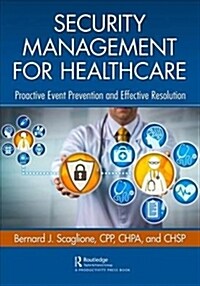 Security Management for Healthcare : Proactive Event Prevention and Effective Resolution (Paperback)