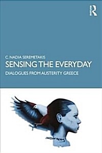 Sensing the Everyday : Dialogues from Austerity Greece (Paperback)