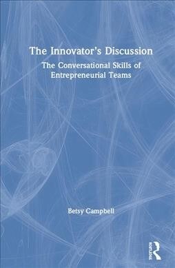The Innovator’s Discussion : The Conversational Skills of Entrepreneurial Teams (Hardcover)