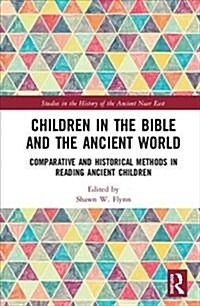 Children in the Bible and the Ancient World : Comparative and Historical Methods in Reading Ancient Children (Hardcover)