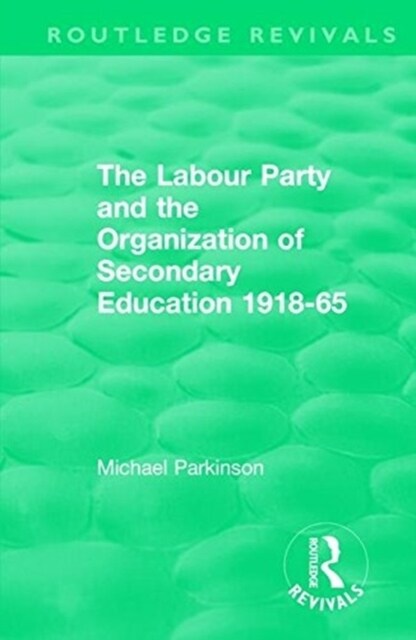 The Labour Party and the Organization of Secondary Education 1918-65 (Paperback, 1)