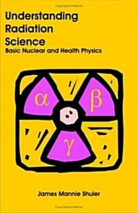 Understanding Radiation Science: Basic Nuclear and Health Physics (Paperback)