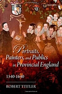 Portraits, Painters, and Publics in Provincial England, 1540--1640 (Hardcover)