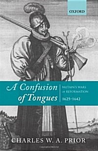 A Confusion of Tongues : Britains Wars of Reformation, 1625-1642 (Hardcover)