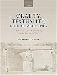 Orality, Textuality, and the Homeric Epics : An Interdisciplinary Study of Oral Texts, Dictated Texts, and Wild Texts (Hardcover)