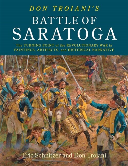 Don Troianis Campaign to Saratoga - 1777: The Turning Point of the Revolutionary War in Paintings, Artifacts, and Historical Narrative (Hardcover)