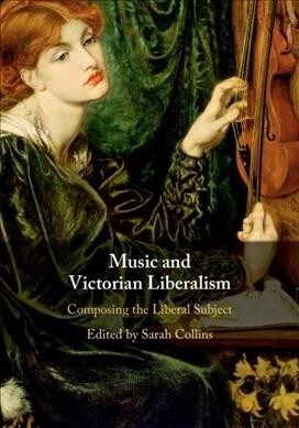 Music and Victorian Liberalism : Composing the Liberal Subject (Hardcover)