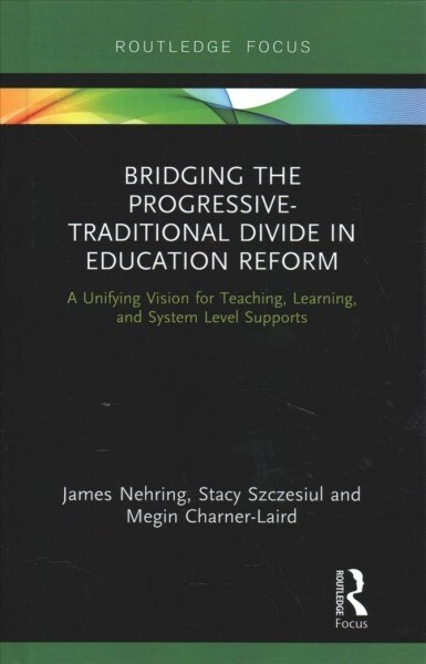 Bridging the Progressive-Traditional Divide in Education Reform : A Unifying Vision for Teaching, Learning, and System Level Supports (Hardcover)