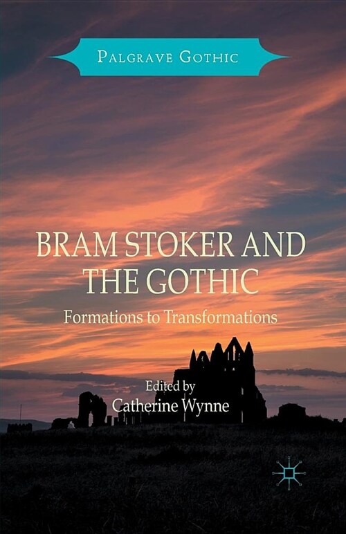 Bram Stoker and the Gothic : Formations to Transformations (Paperback, 1st ed. 2016)