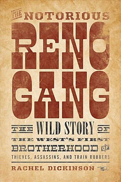 The Notorious Reno Gang: The Wild Story of the Wests First Brotherhood of Thieves, Assassins, and Train Robbers (Paperback)