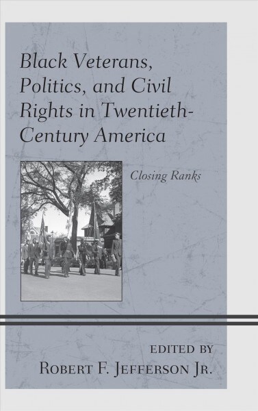 Black Veterans, Politics, and Civil Rights in Twentieth-Century America: Closing Ranks (Hardcover)
