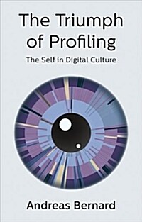 The Triumph of Profiling : The Self in Digital Culture (Paperback)