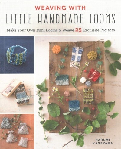 Weaving with Little Handmade Looms : Make Your Own Mini Looms & Weave 25 Exquisite Projects (Paperback)