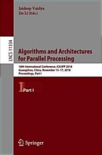 Algorithms and Architectures for Parallel Processing: 18th International Conference, Ica3pp 2018, Guangzhou, China, November 15-17, 2018, Proceedings, (Paperback, 2018)