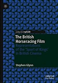 The British Horseracing Film: Representations of the sport of Kings in British Cinema (Hardcover, 2019)