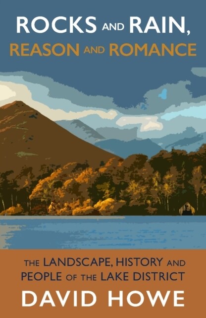 Rocks and Rain, Reason and Romance : The Landscape, History and People of the Lake District (Paperback)