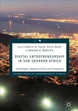Digital Entrepreneurship in Sub-Saharan Africa: Challenges, Opportunities and Prospects (Hardcover, 2019)