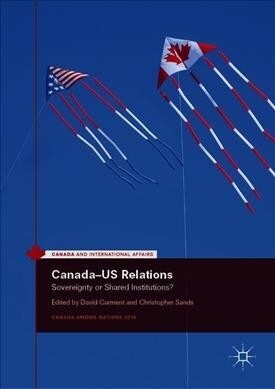 Canada-Us Relations: Sovereignty or Shared Institutions? (Hardcover, 2019)