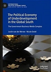 The Political Economy of Underdevelopment in the Global South: The Government-Business-Media Complex (Hardcover, 2019)