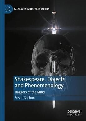 Shakespeare, Objects and Phenomenology: Daggers of the Mind (Hardcover, 2020)