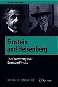 Einstein and Heisenberg: The Controversy Over Quantum Physics (Hardcover, 2019)