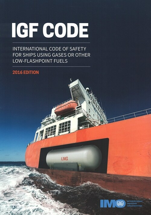 IGF code : international code of safety for ships using gases or low flashpoint fuels (Paperback, 2016 ed)