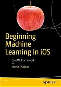 Beginning Machine Learning in IOS: Coreml Framework (Paperback)