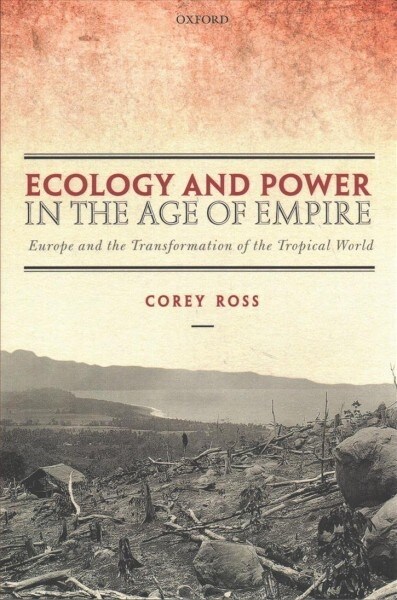 Ecology and Power in the Age of Empire : Europe and the Transformation of the Tropical World (Paperback)