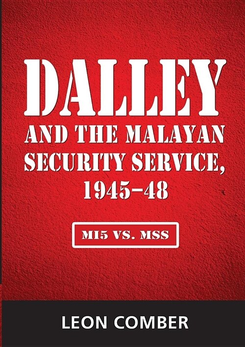 Dalley and the Malayan Security Service, 1945-48: Mi5 vs. Mss (Paperback)