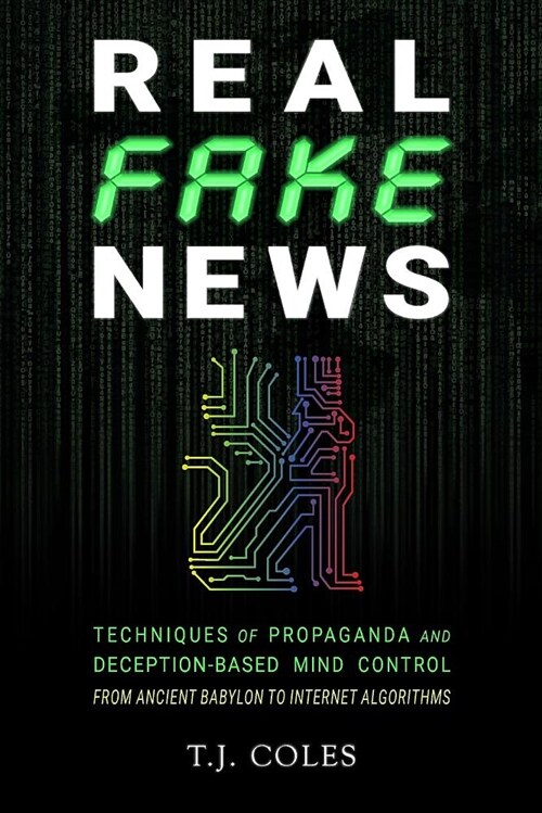 Real Fake News: Techniques of Propaganda and Deception-Based Mind Control, from Ancient Babylon to Internet Algorithms (Paperback)