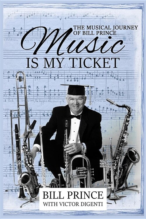 Music Is My Ticket: The Musical Journey of Bill Prince (Paperback)