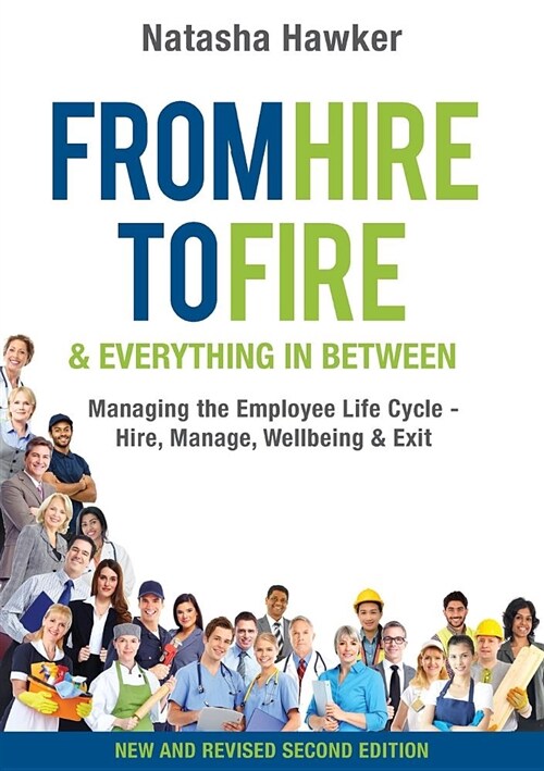 From Hire to Fire & Everything in Between: Managing the Employee Life Cycle - Hire, Manage, Wellbeing & Exit (Paperback)