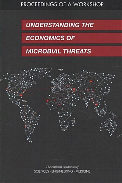 Understanding the Economics of Microbial Threats: Proceedings of a Workshop (Paperback)