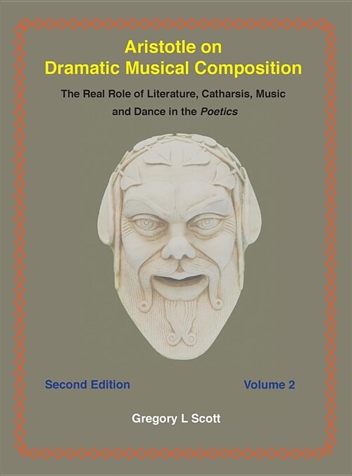 Aristotle on Dramatic Musical Composition: The Real Role of Literature, Catharsis, Music and Dance in the Poetics (Hardcover, 2, Edition 2)