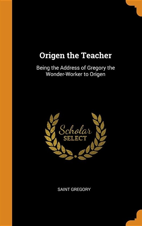 Origen the Teacher: Being the Address of Gregory the Wonder-Worker to Origen (Hardcover)