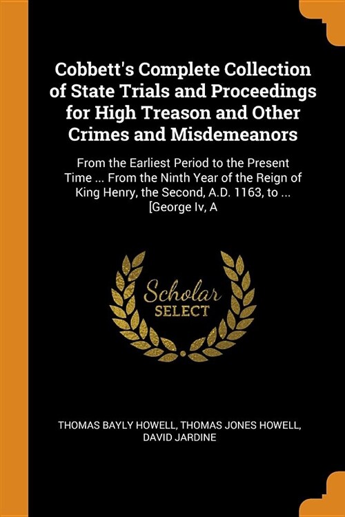 Cobbetts Complete Collection of State Trials and Proceedings for High Treason and Other Crimes and Misdemeanors: From the Earliest Period to the Pres (Paperback)