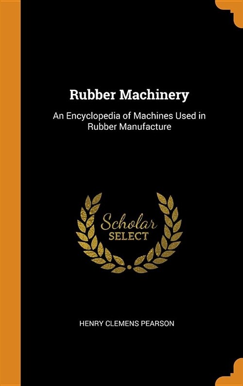 Rubber Machinery: An Encyclopedia of Machines Used in Rubber Manufacture (Hardcover)