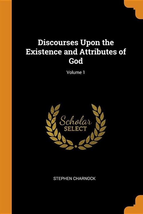 Discourses Upon the Existence and Attributes of God; Volume 1 (Paperback)