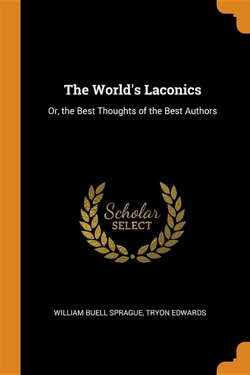 The Worlds Laconics: Or, the Best Thoughts of the Best Authors (Paperback)
